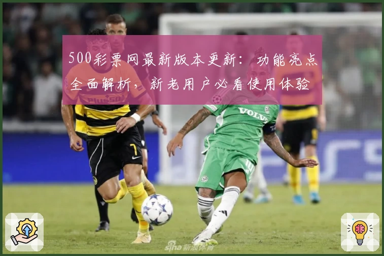 500彩票网最新版本更新：功能亮点全面解析，新老用户必看使用体验指南