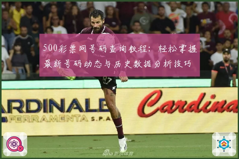 500彩票网号码查询教程：轻松掌握最新号码动态与历史数据分析技巧